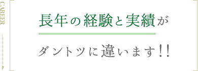 長年の経験と実績がダントツに違います！！